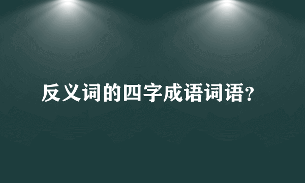 反义词的四字成语词语？