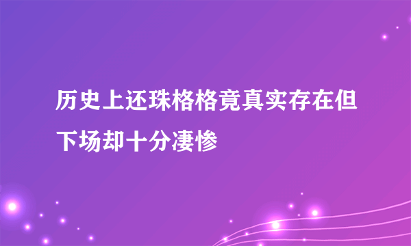 历史上还珠格格竟真实存在但下场却十分凄惨