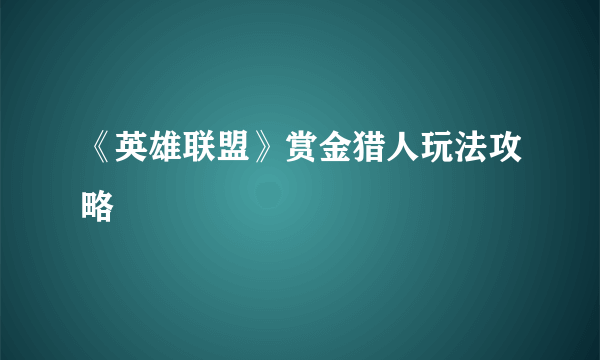 《英雄联盟》赏金猎人玩法攻略