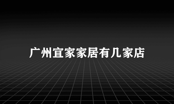 广州宜家家居有几家店