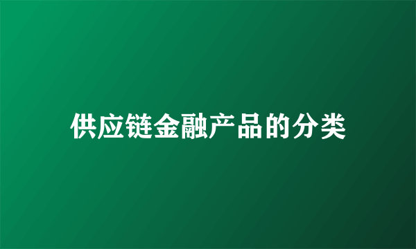 供应链金融产品的分类