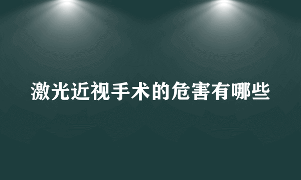 激光近视手术的危害有哪些