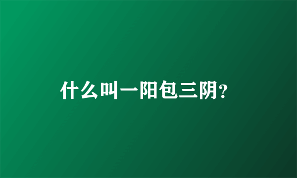 什么叫一阳包三阴？