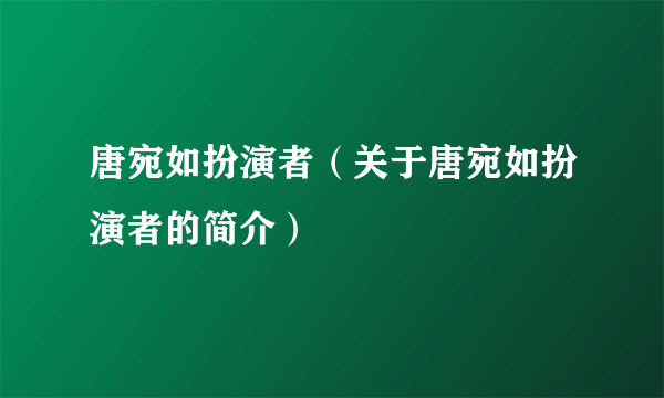 唐宛如扮演者（关于唐宛如扮演者的简介）