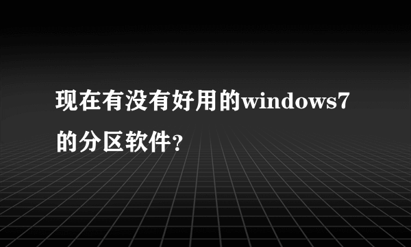 现在有没有好用的windows7的分区软件？