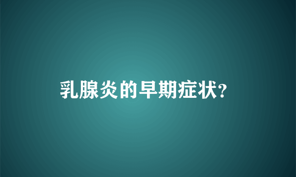 乳腺炎的早期症状？