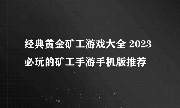 经典黄金矿工游戏大全 2023必玩的矿工手游手机版推荐