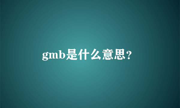 gmb是什么意思？