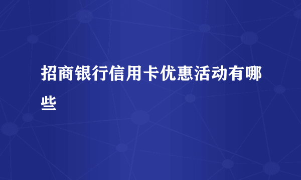 招商银行信用卡优惠活动有哪些