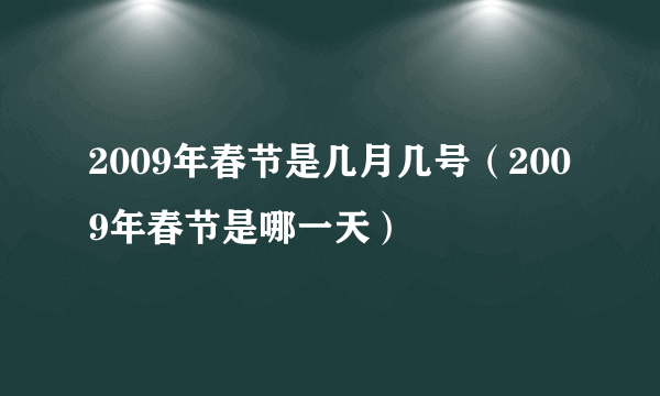 2009年春节是几月几号（2009年春节是哪一天）