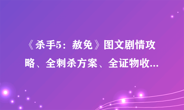 《杀手5：赦免》图文剧情攻略、全刺杀方案、全证物收集、全挑战分析