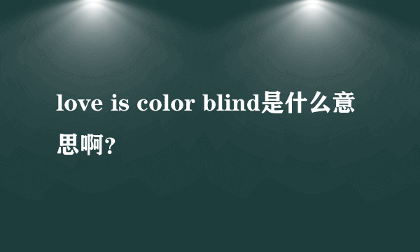 love is color blind是什么意思啊？