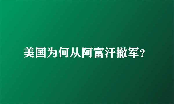 美国为何从阿富汗撤军？