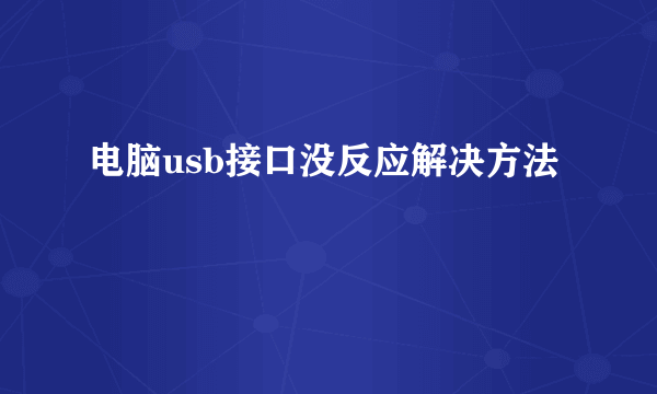 电脑usb接口没反应解决方法