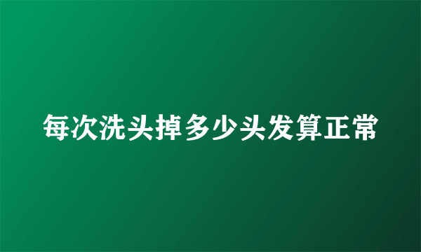 每次洗头掉多少头发算正常