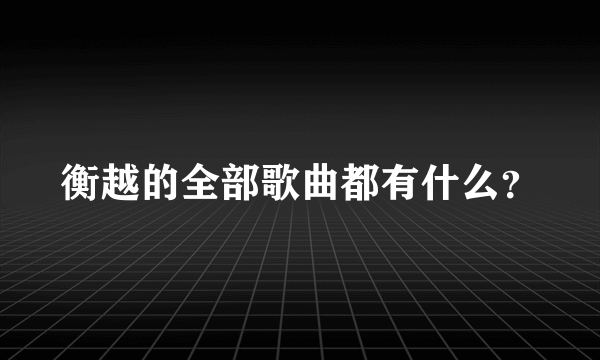 衡越的全部歌曲都有什么？