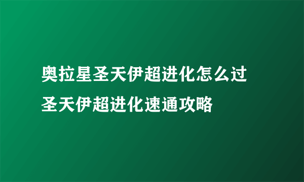 奥拉星圣天伊超进化怎么过 圣天伊超进化速通攻略