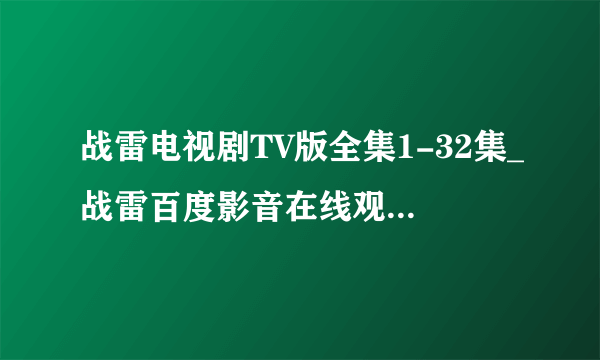 战雷电视剧TV版全集1-32集_战雷百度影音在线观看_快播QVOD战雷全集_迅雷下载大结局