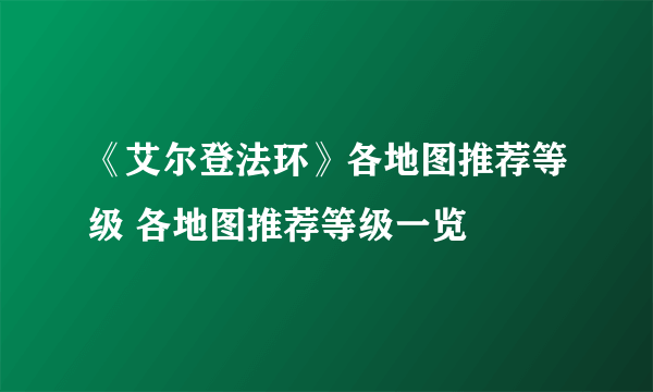 《艾尔登法环》各地图推荐等级 各地图推荐等级一览