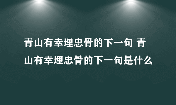 青山有幸埋忠骨的下一句 青山有幸埋忠骨的下一句是什么