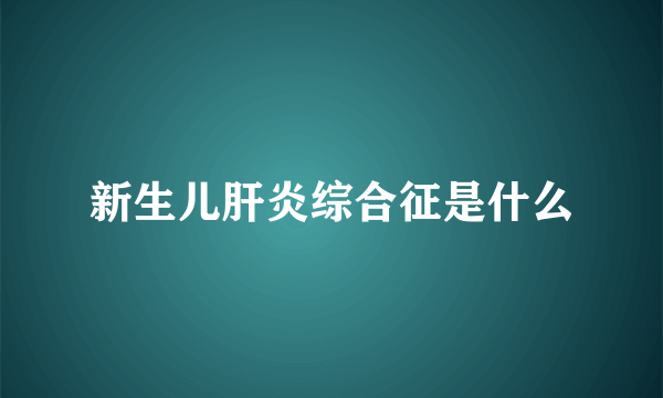 新生儿肝炎综合征是什么