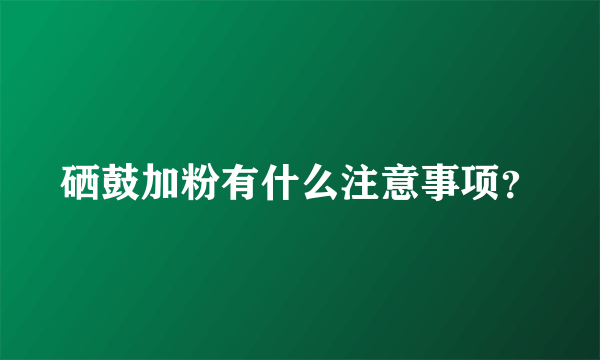 硒鼓加粉有什么注意事项？