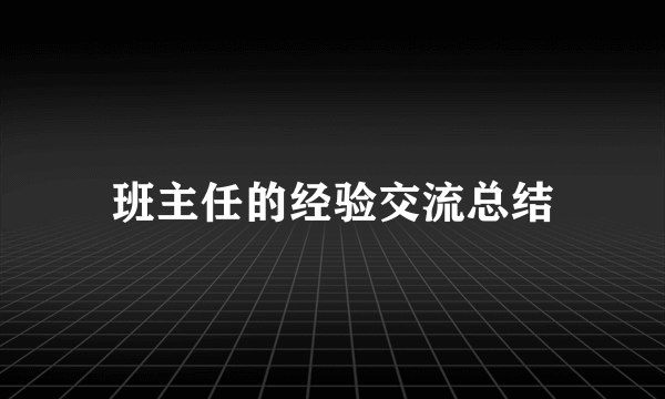 班主任的经验交流总结