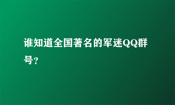 谁知道全国著名的军迷QQ群号？