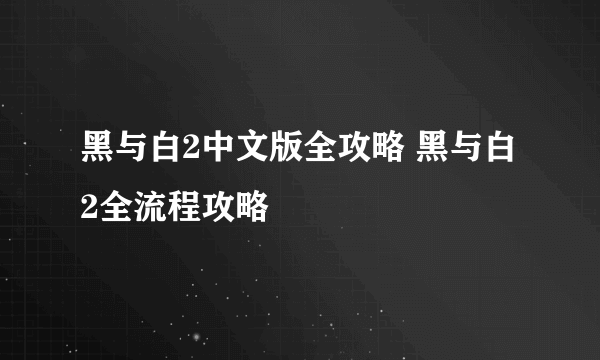 黑与白2中文版全攻略 黑与白2全流程攻略