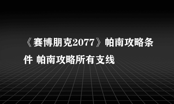 《赛博朋克2077》帕南攻略条件 帕南攻略所有支线