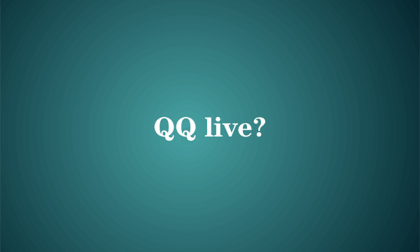 QQ live?