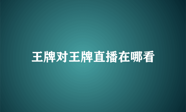 王牌对王牌直播在哪看