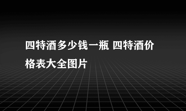 四特酒多少钱一瓶 四特酒价格表大全图片