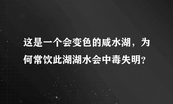 这是一个会变色的咸水湖，为何常饮此湖湖水会中毒失明？