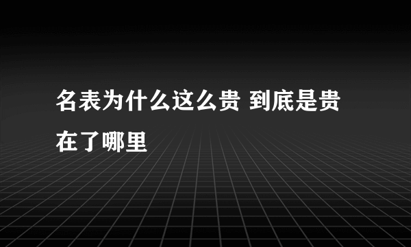 名表为什么这么贵 到底是贵在了哪里