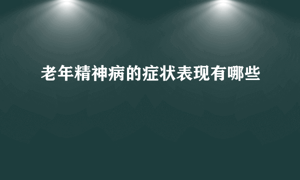 老年精神病的症状表现有哪些