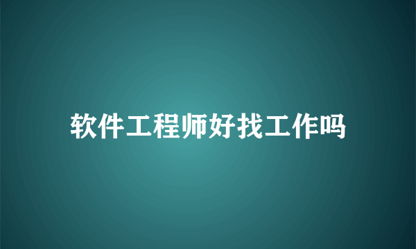 软件工程师好找工作吗