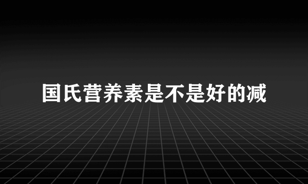 国氏营养素是不是好的减