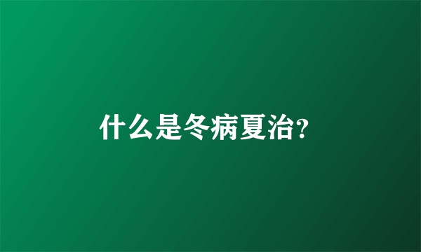 什么是冬病夏治？