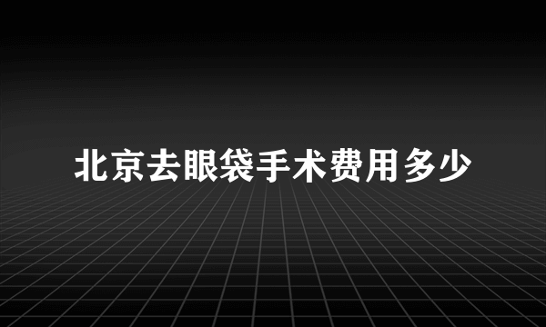 北京去眼袋手术费用多少