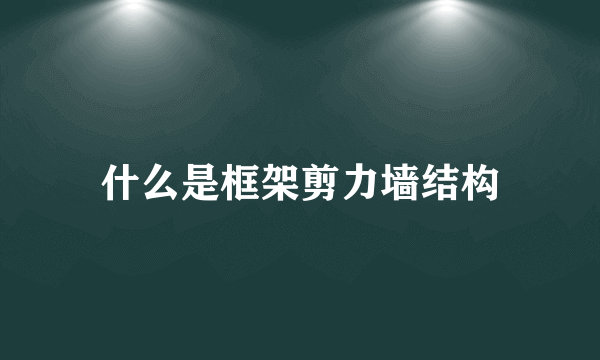 什么是框架剪力墙结构