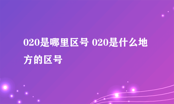 020是哪里区号 020是什么地方的区号