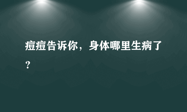 痘痘告诉你，身体哪里生病了？