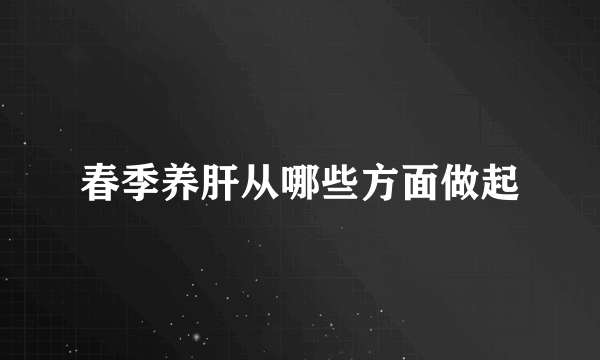 春季养肝从哪些方面做起