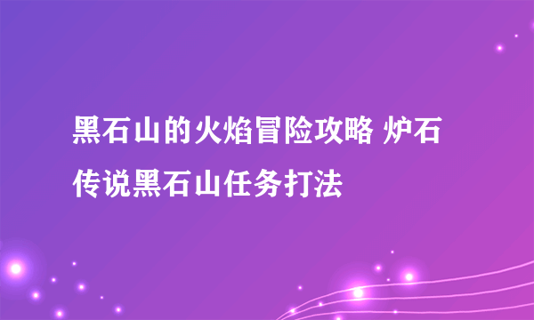 黑石山的火焰冒险攻略 炉石传说黑石山任务打法