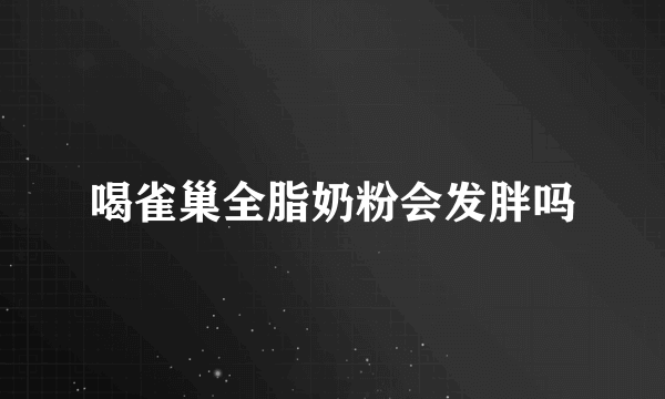 喝雀巢全脂奶粉会发胖吗