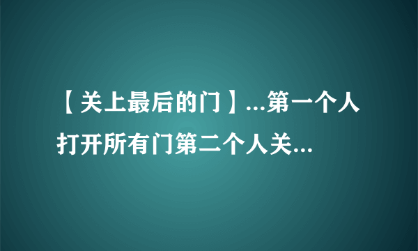 【关上最后的门】...第一个人打开所有门第二个人关上2的倍数的门第三...