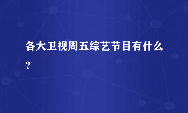 各大卫视周五综艺节目有什么？