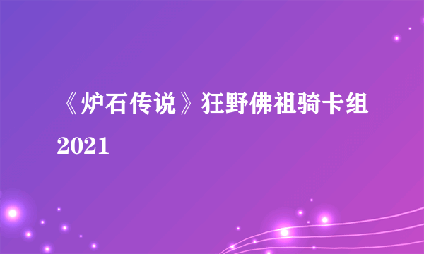 《炉石传说》狂野佛祖骑卡组2021