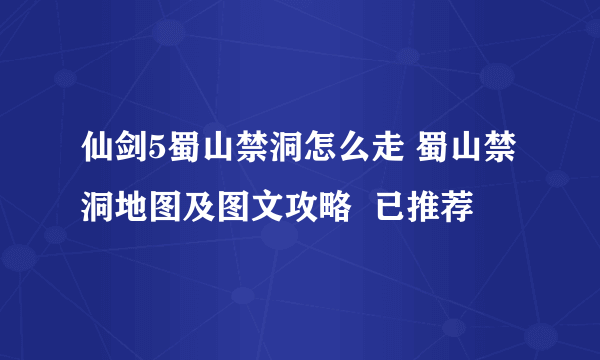 仙剑5蜀山禁洞怎么走 蜀山禁洞地图及图文攻略  已推荐